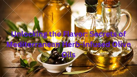 Unlocking The Flavor Secrets Of Mediterranean Herb Infused Olive Oils Dining And Cooking