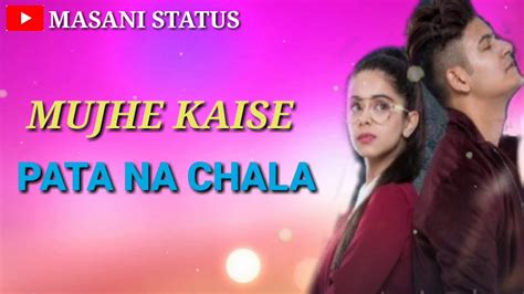 Mujhe Kaise Pata Na Chala Whatsapp Status New Status Manjul Khattar