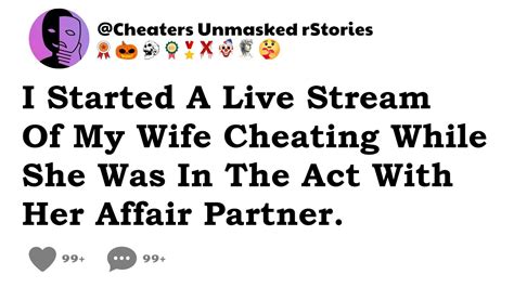 I Started A Live Stream Of My Wife Cheating While She Was In The Act