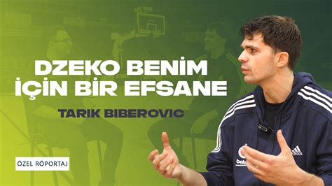 ÖZEL Tarık Biberovic in Dzeko hayranlığı Benim için efsane