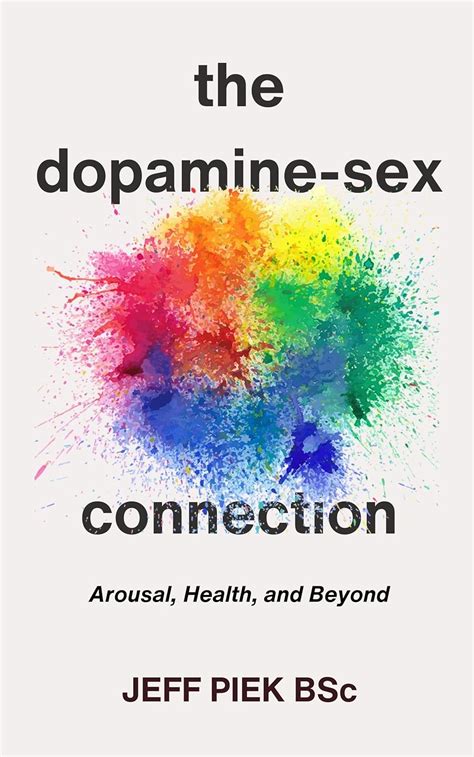 The Dopamine Sex Connection Arousal Health And Beyond Ebook Piek Bsc Jeff