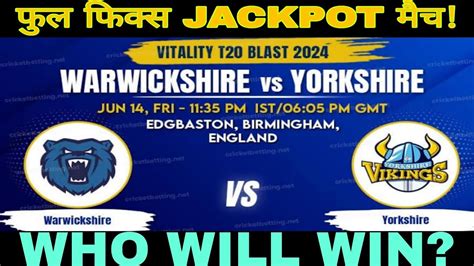 Warwickshire Vs Yorkshire Match Prediction Vitality T20 Blast 2024