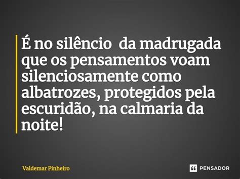 ⁠É No Silêncio Da Madrugada Que Os Valdemar Pinheiro Pensador