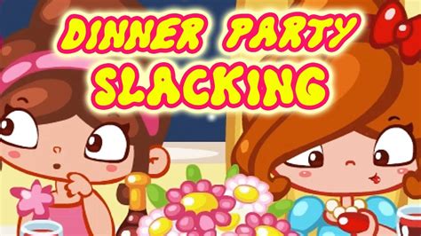 Dinner Party Slacking Gameplay Fun Slacking Games For Kids★ Youtube