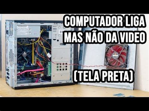 Computador Liga Mas N O Aparece Imagem Tela Preta O Que Fazer