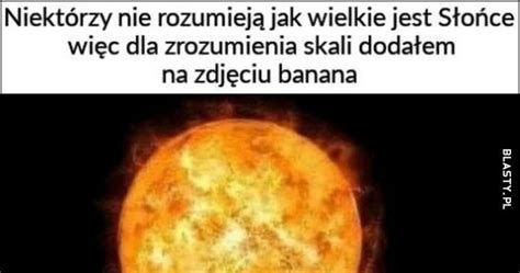 Niekt Rzy Nie Rozumiej Jak Wielkie Jest S O Ce Wi C Dla Zrozumienia