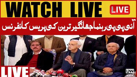 Live Ipp Leader Jhangeer Tareen Important Press Confrence Lnn Youtube