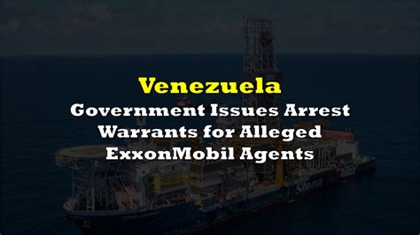 Venezuelan Government Issues Arrest Warrants For Alleged Exxonmobil Agents The Deep Dive