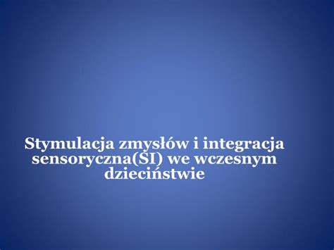 PPT Stymulacja zmysłów i integracja sensoryczna SI we wczesnym