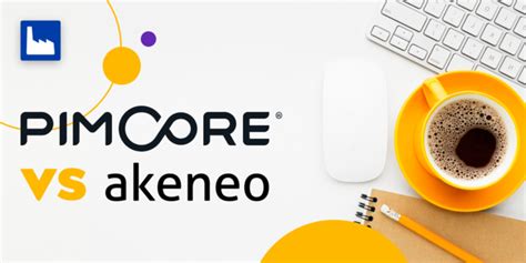 Pimcore Vs Akeneo Find The Best Pim For Your Company