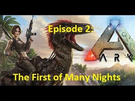 Ark Survival Evolved Ep The First Of Many Nights Youtube