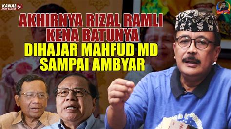 AKHIRNYA RIZAL RAMLI KENA BATUNYA DIHAJAR MAHFUD MD SAMPAI AMBYAR