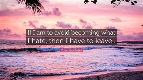 Christopher Paolini Quote: “If I am to avoid becoming what I hate, then