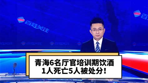 青海6名厅官培训期饮酒1人死亡5人被处分！腾讯视频