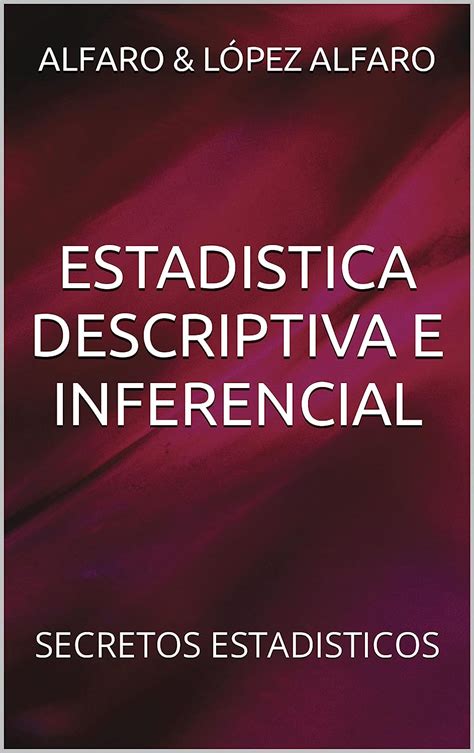 Estadistica Descriptiva E Inferencial Secretos Estadisticos Spanish Edition 1 López Alfaro