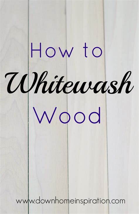 How To Whitewash Wood Down Home Inspiration