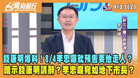 20230913【台灣向前行 Part2】錢康明爆料！84李忠庭就預告要他走人？暗示錢康明請辭？李忠庭宛如地下市長？ Youtube