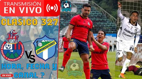 ClÁsico 327 Municipal Vs Comunicaciones En Vivo El Clásico 327 Hora