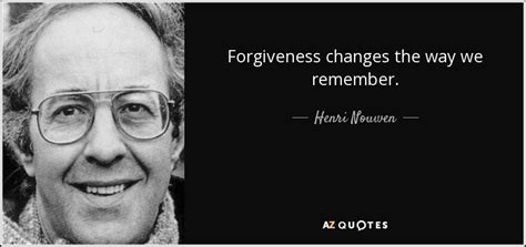 Henri Nouwen Quote Forgiveness Changes The Way We Remember