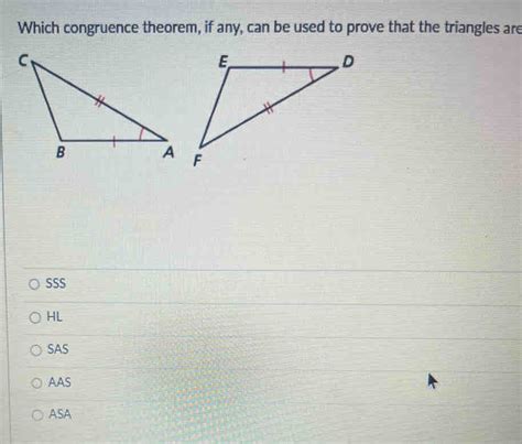 Solved Which Congruence Theorem If Any Can Be Used To Prove That The Triangles Are Sss Hl Sas