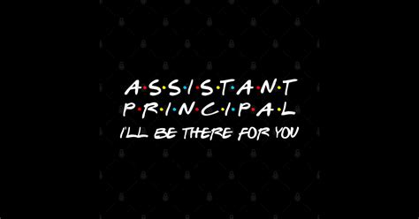 Assistant Principal Ill Be There For You Assistant Principal Ill Be There For Y T Shirt