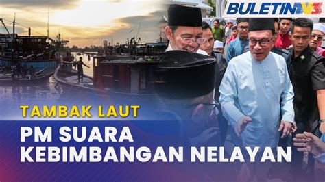 PROJEK TAMBAKAN LAUT Kerajaan Sedia Dengar Keluhan Bantahan Nelayan