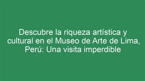 ᐈ Descubre La Riqueza Artística Y Cultural En El Museo De Arte De Lima