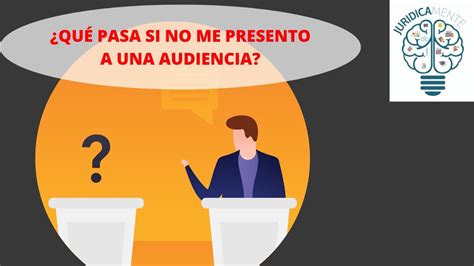 QUÉ PASA SI NO ME PRESENTO A UNA AUDIENCIA YouTube