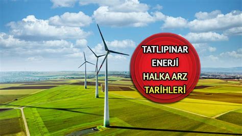 TATLIPINAR ENERJİ HALKA ARZ BAŞLIYOR SPK onayı alan Tatlıpınar Enerji