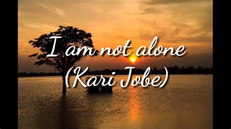 I Am Not Alone Lyrics Kari Jobe Youtube