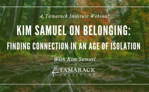 Kim Samuel On Belonging Finding Connection In An Age Of Isolation