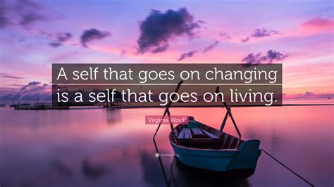 Virginia Woolf Quote A Self That Goes On Changing Is A Self That Goes