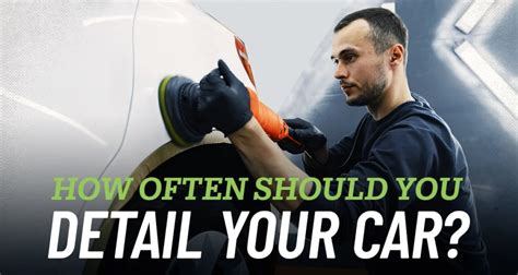 How Often Should You Detail Your Car Carsoid Net