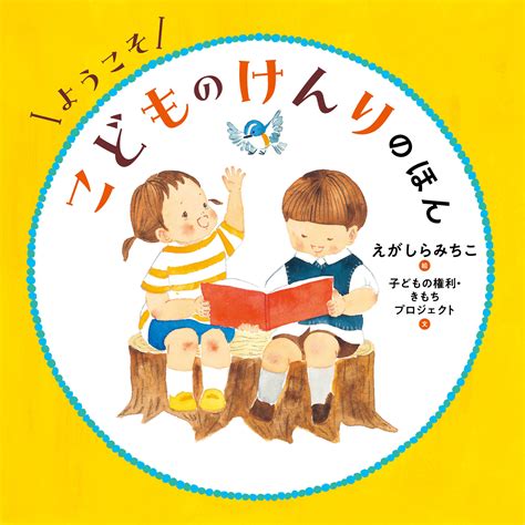 「子どもの権利」のはじめの一歩を親子で学べる絵本「ようこそ こどものけんりのほん」（絵：えがしらみちこ 文：子どもの権利・きもちプロジェクト