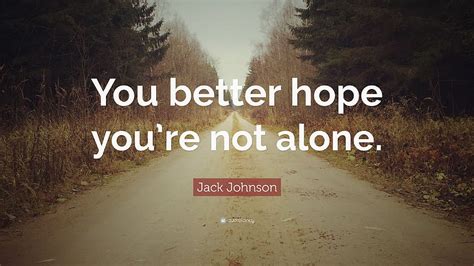 Jack Johnson Quote “you Better Hope You Re Not Alone ” 7 You Are Not Alone Hd Wallpaper Pxfuel