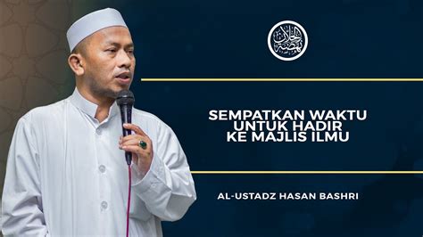 Sempatkan Waktu Untuk Hadir Ke Majlis Ilmu Ustadz Hasan Bashri YouTube