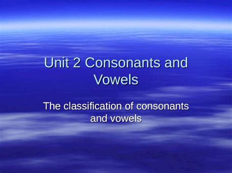 Ppt Unit Consonants And Vowels The Classification Of Consonants And