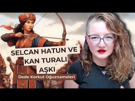 Selcan Hatun Ve Kan Tural A K Dede Korkut O Uznameleri