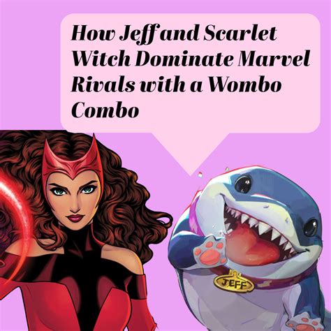 How Jeff And Scarlet Witch Dominate Marvel Rivals With A Wombo Combo