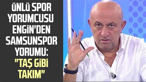 Ünlü spor yorumcusu Sinan Engin den Samsunspor yorumu Taş gibi takım