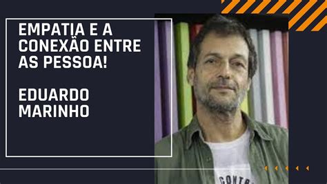 Empatia E A Conex O Entre As Pessoa Eduardo Marinho Youtube