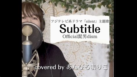 【女性が歌う】subtitle Official髭男dism （piano Ver）フジテレビ系ドラマ「silent」主題歌 Covered