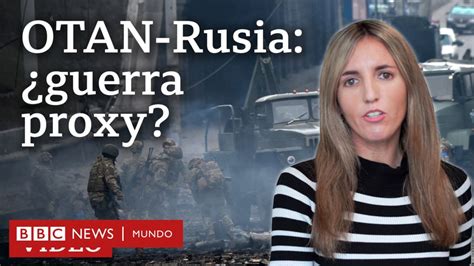 Qué Es Una Guerra Proxy Y Por Qué Rusia Acusa A La Otan De Haberla