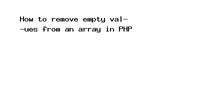 How To Remove Empty Values From An Array In PHP