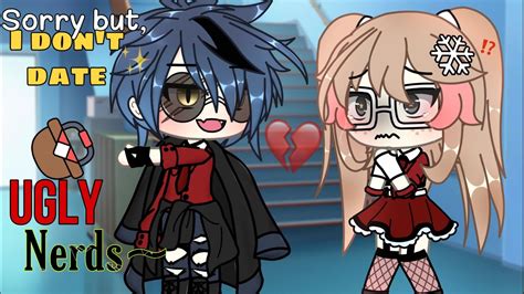 🖤🥺sorry But I Dont Date Ugly Nerds⁉️💔 Original Glmm Gacha Life