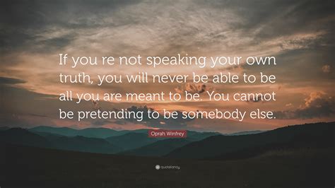 Oprah Winfrey Quote If You Re Not Speaking Your Own Truth You Will