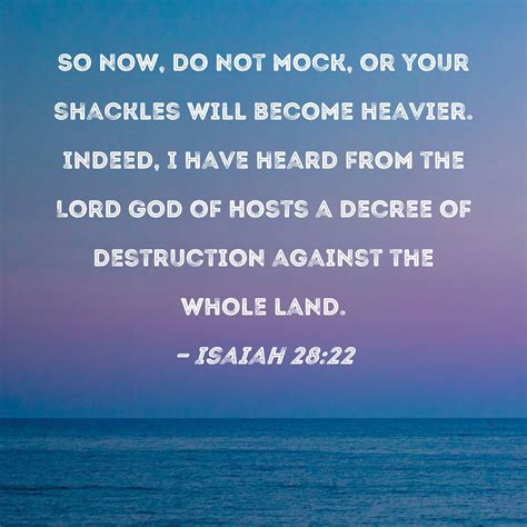 Isaiah 28:22 So now, do not mock, or your shackles will become heavier ...