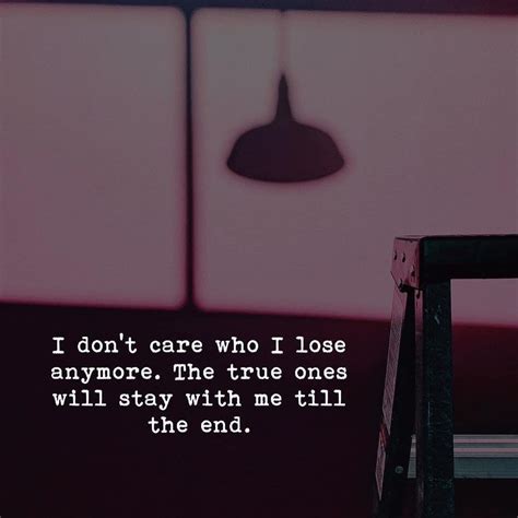 I Dont Care Who I Lose Anymore The True Ones Will Stay With Me Till