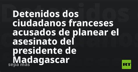 Detenidos Dos Ciudadanos Franceses Acusados De Planear El Asesinato Del