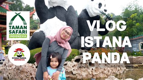 Serunya Tamasya Ke Istana Panda Indonesia Taman Safari Bogor Youtube